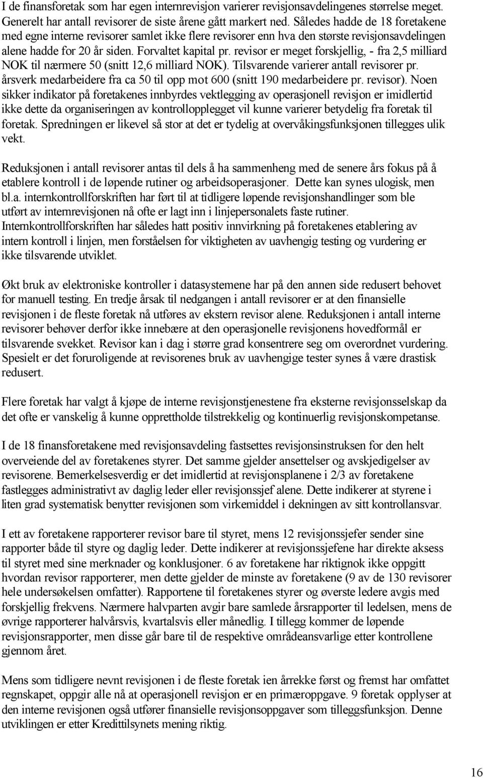 revisr er meget frskjellig, - fra 2,5 milliard NOK til nærmere 50 (snitt 12,6 milliard NOK). Tilsvarende varierer antall revisrer pr.