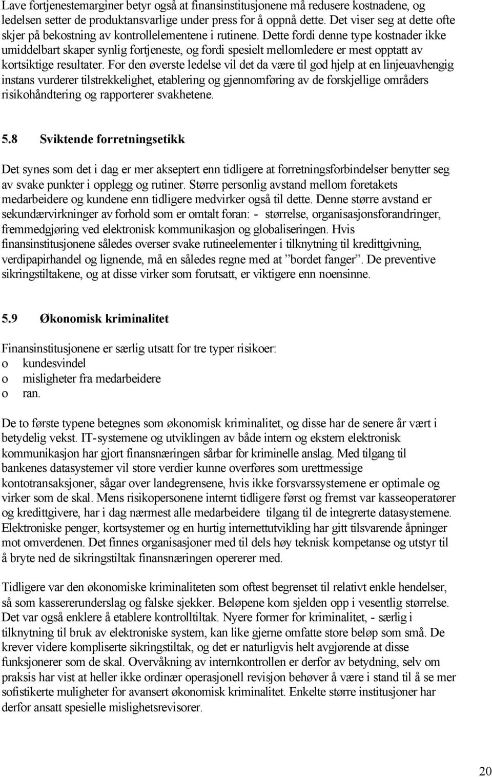 Dette frdi denne type kstnader ikke umiddelbart skaper synlig frtjeneste, g frdi spesielt mellmledere er mest pptatt av krtsiktige resultater.