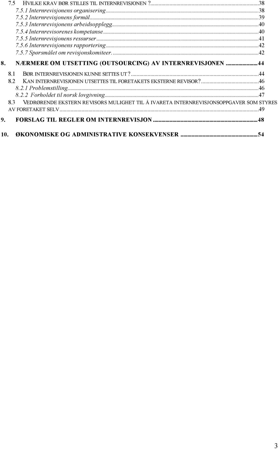 1 BØR INTERNREVISJONEN KUNNE SETTES UT?...44 8.2 KAN INTERNREVISJONEN UTSETTES TIL FORETAKETS EKSTERNE REVISOR?...46 8.2.1 Prblemstilling...46 8.2.2 Frhldet til nrsk lvgivning...47 8.