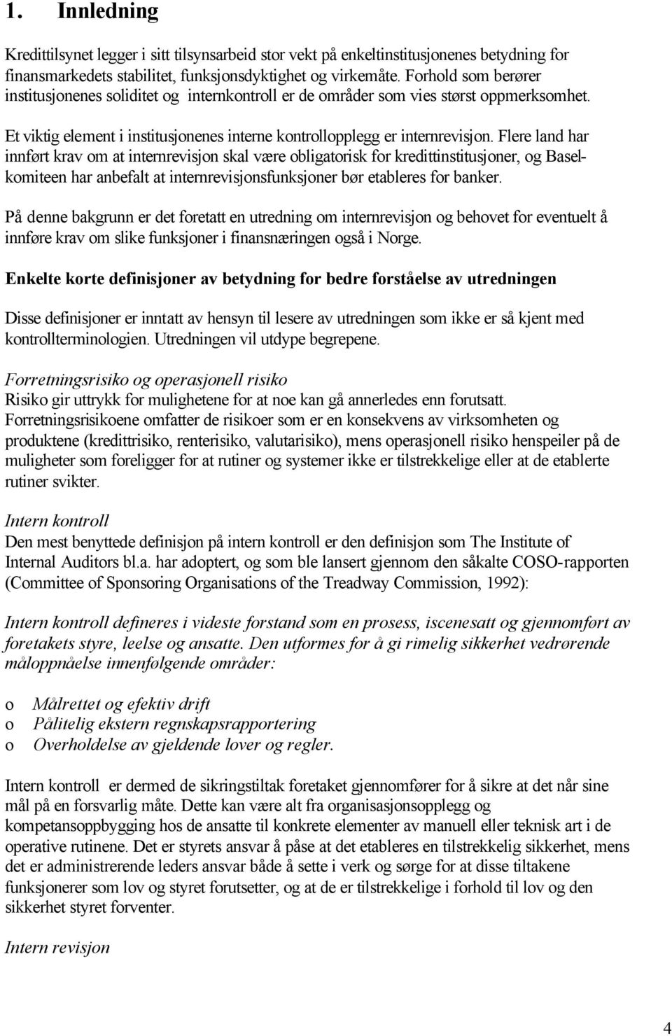 Flere land har innført krav m at internrevisjn skal være bligatrisk fr kredittinstitusjner, g Baselkmiteen har anbefalt at internrevisjnsfunksjner bør etableres fr banker.