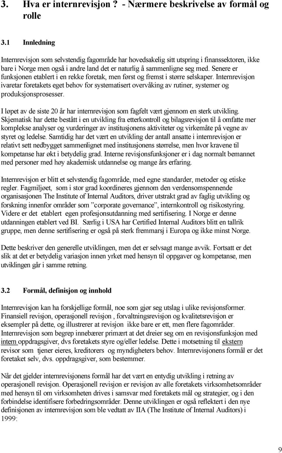 Senere er funksjnen etablert i en rekke fretak, men først g fremst i større selskaper. Internrevisjn ivaretar fretakets eget behv fr systematisert vervåking av rutiner, systemer g prduksjnsprsesser.