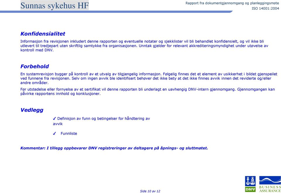 Forbehold En systemrevisjon bygger på kontroll av et utvalg av tilgjengelig informasjon. Følgelig finnes det et element av usikkerhet i bildet gjenspeilet ved funnene fra revisjonen.