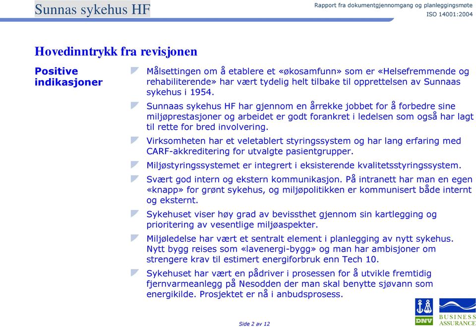 Virksomheten har et veletablert styringssystem og har lang erfaring med CARF-akkreditering for utvalgte pasientgrupper. Miljøstyringssystemet er integrert i eksisterende kvalitetsstyringssystem.