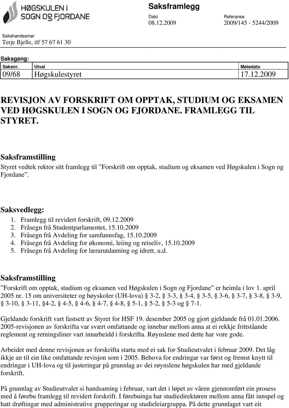 Framlegg til revidert forskrift, 09.12.2009 2. Fråsegn frå Studentparlamentet, 15.10.2009 3. Fråsegn frå Avdeling for samfunnsfag, 15.10.2009 4.