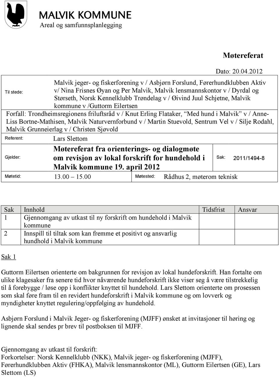 Trøndelag v / Øivind Juul Schjetne, Malvik kommune v /Guttorm Eilertsen Forfall: Trondheimsregionens friluftsråd v / Knut Erling Flataker, Med hund i Malvik v / Anne- Liss Bortne-Mathisen, Malvik