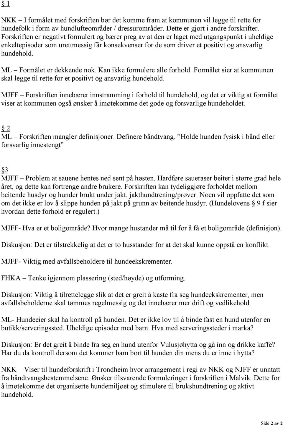 ML Formålet er dekkende nok. Kan ikke formulere alle forhold. Formålet sier at kommunen skal legge til rette for et positivt og ansvarlig hundehold.