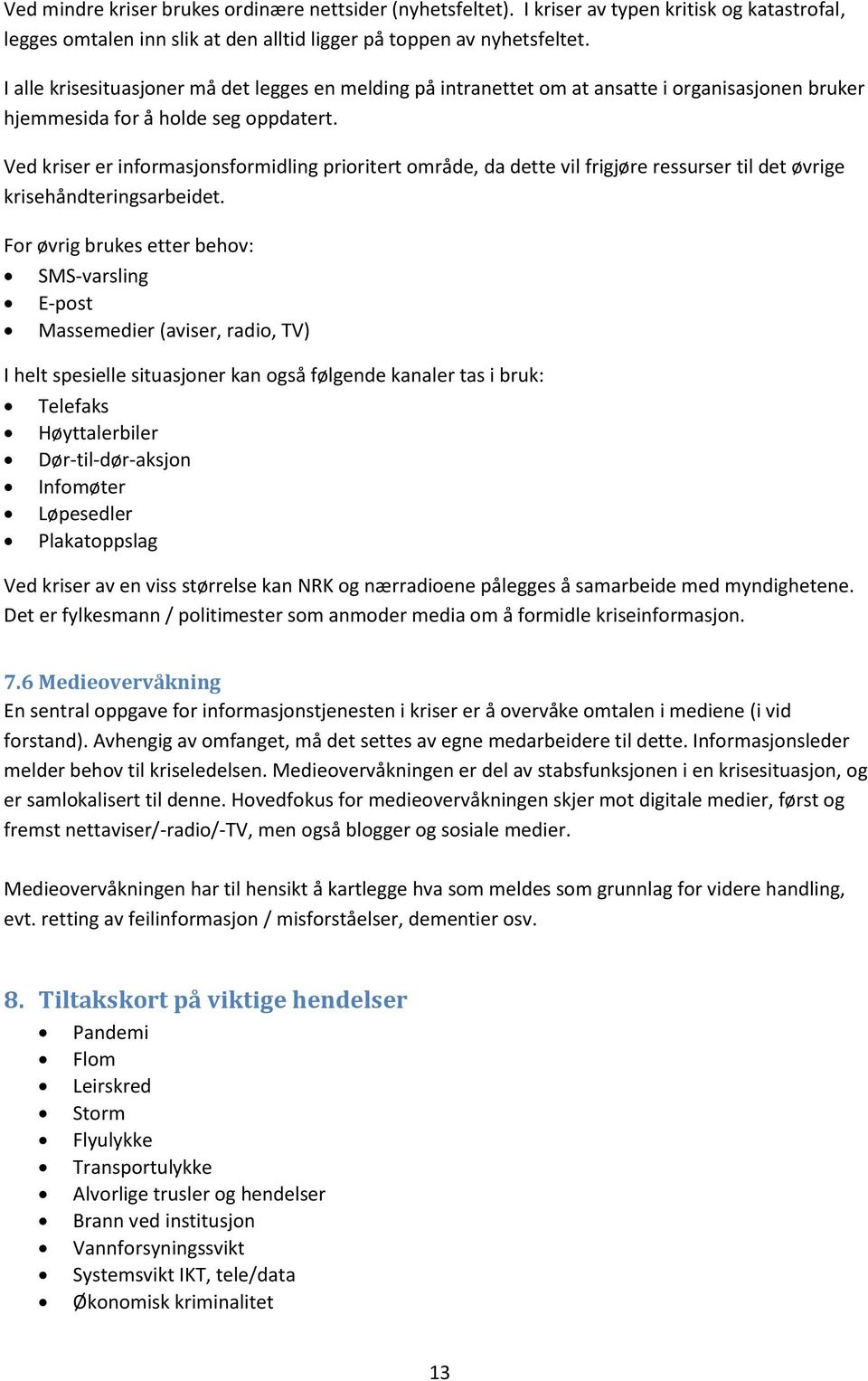 Ved kriser er informasjonsformidling prioritert område, da dette vil frigjøre ressurser til det øvrige krisehåndteringsarbeidet.