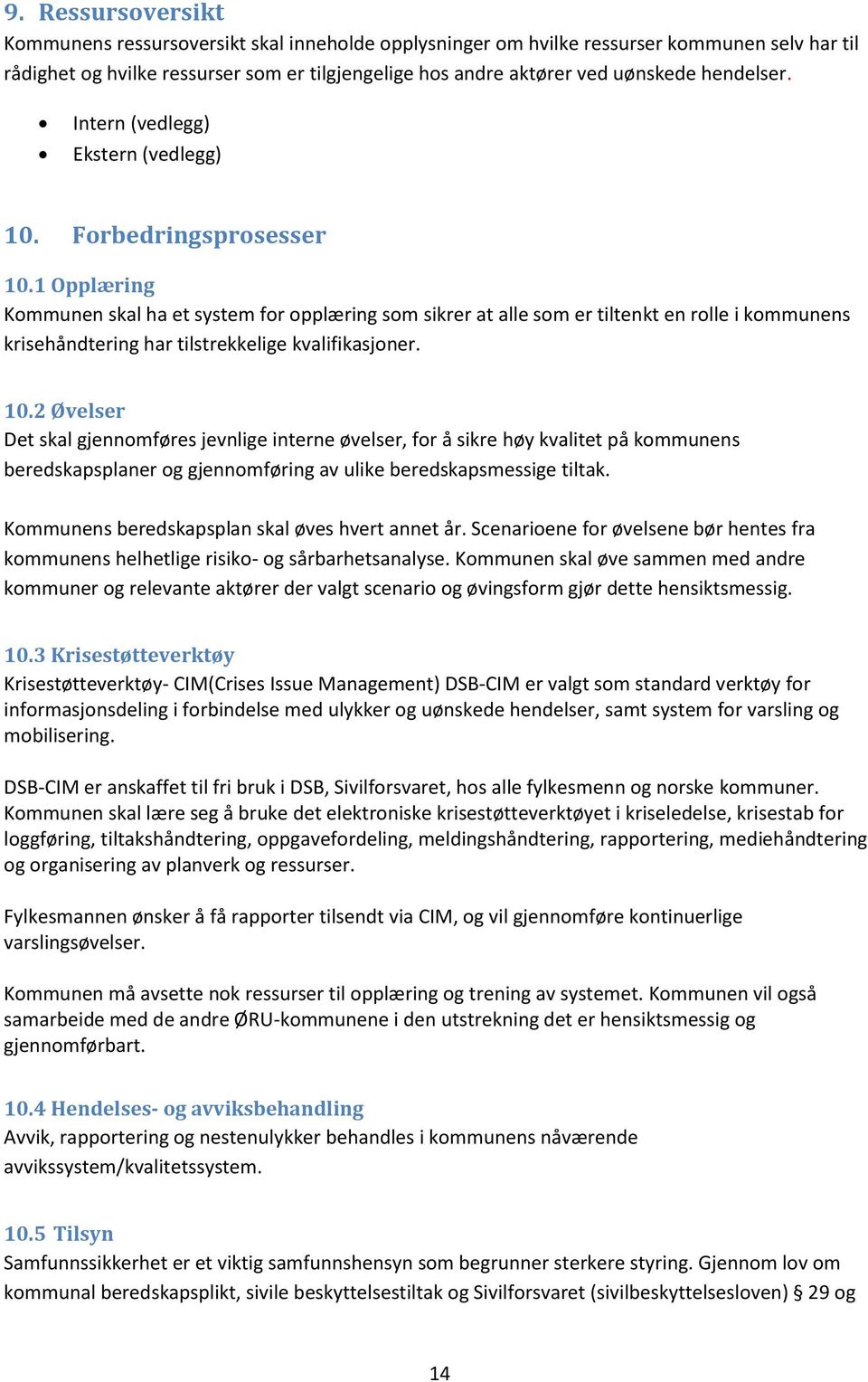 1 Opplæring Kommunen skal ha et system for opplæring som sikrer at alle som er tiltenkt en rolle i kommunens krisehåndtering har tilstrekkelige kvalifikasjoner. 10.