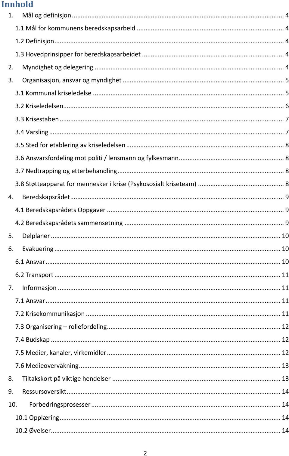 6 Ansvarsfordeling mot politi / lensmann og fylkesmann... 8 3.7 Nedtrapping og etterbehandling... 8 3.8 Støtteapparat for mennesker i krise (Psykososialt kriseteam)... 8 4. Beredskapsrådet... 9 4.