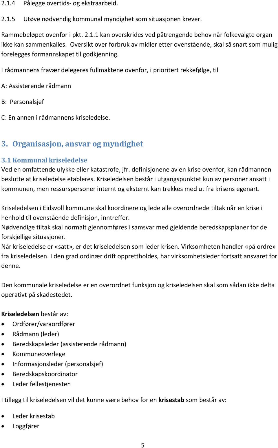 I rådmannens fravær delegeres fullmaktene ovenfor, i prioritert rekkefølge, til A: Assisterende rådmann B: Personalsjef C: En annen i rådmannens kriseledelse. 3. Organisasjon, ansvar og myndighet 3.