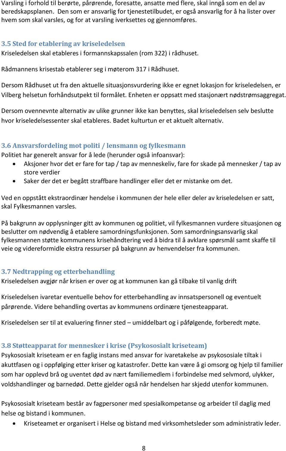 5 Sted for etablering av kriseledelsen Kriseledelsen skal etableres i formannskapssalen (rom 322) i rådhuset. Rådmannens krisestab etablerer seg i møterom 317 i Rådhuset.