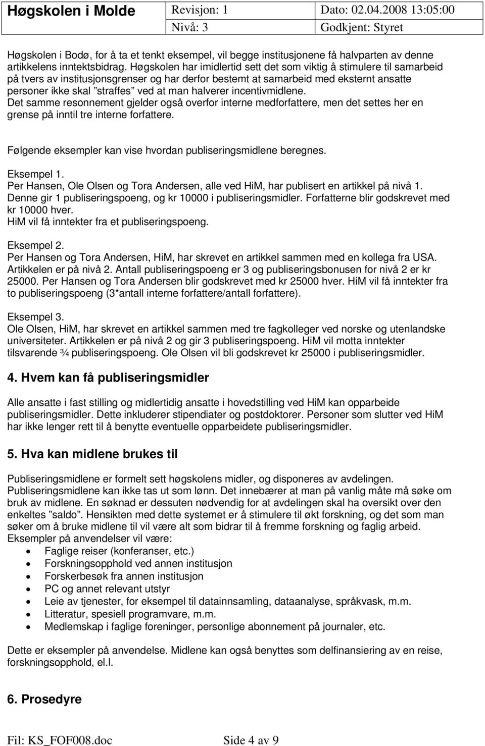 halverer incentivmidlene. Det samme resonnement gjelder også overfor interne medforfattere, men det settes her en grense på inntil tre interne forfattere.