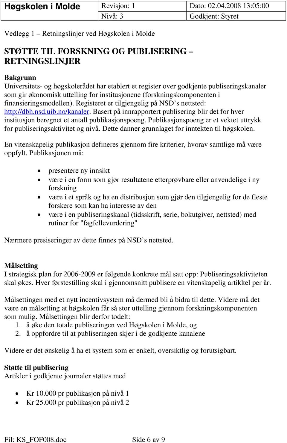 Basert på innrapportert publisering blir det for hver institusjon beregnet et antall publikasjonspoeng. Publikasjonspoeng er et vektet uttrykk for publiseringsaktivitet og nivå.