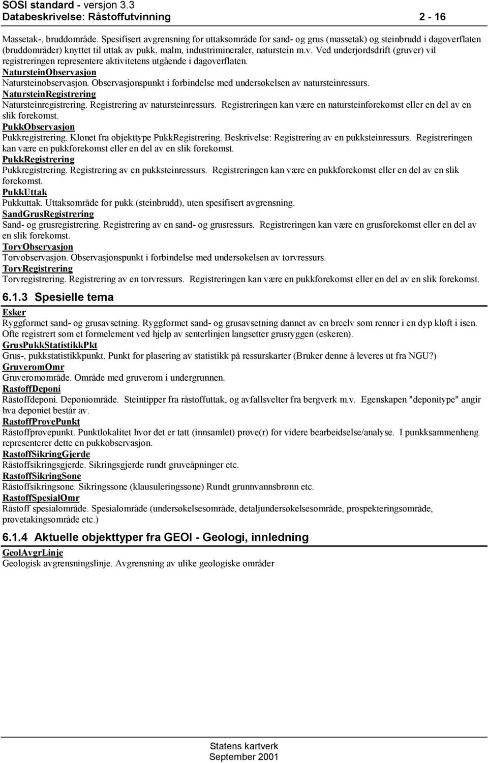 Natursteinbservasjon Natursteinobservasjon. bservasjonspunkt i forbindelse med undersøkelsen av natursteinressurs. NatursteinRegistrering Natursteinregistrering. Registrering av natursteinressurs.