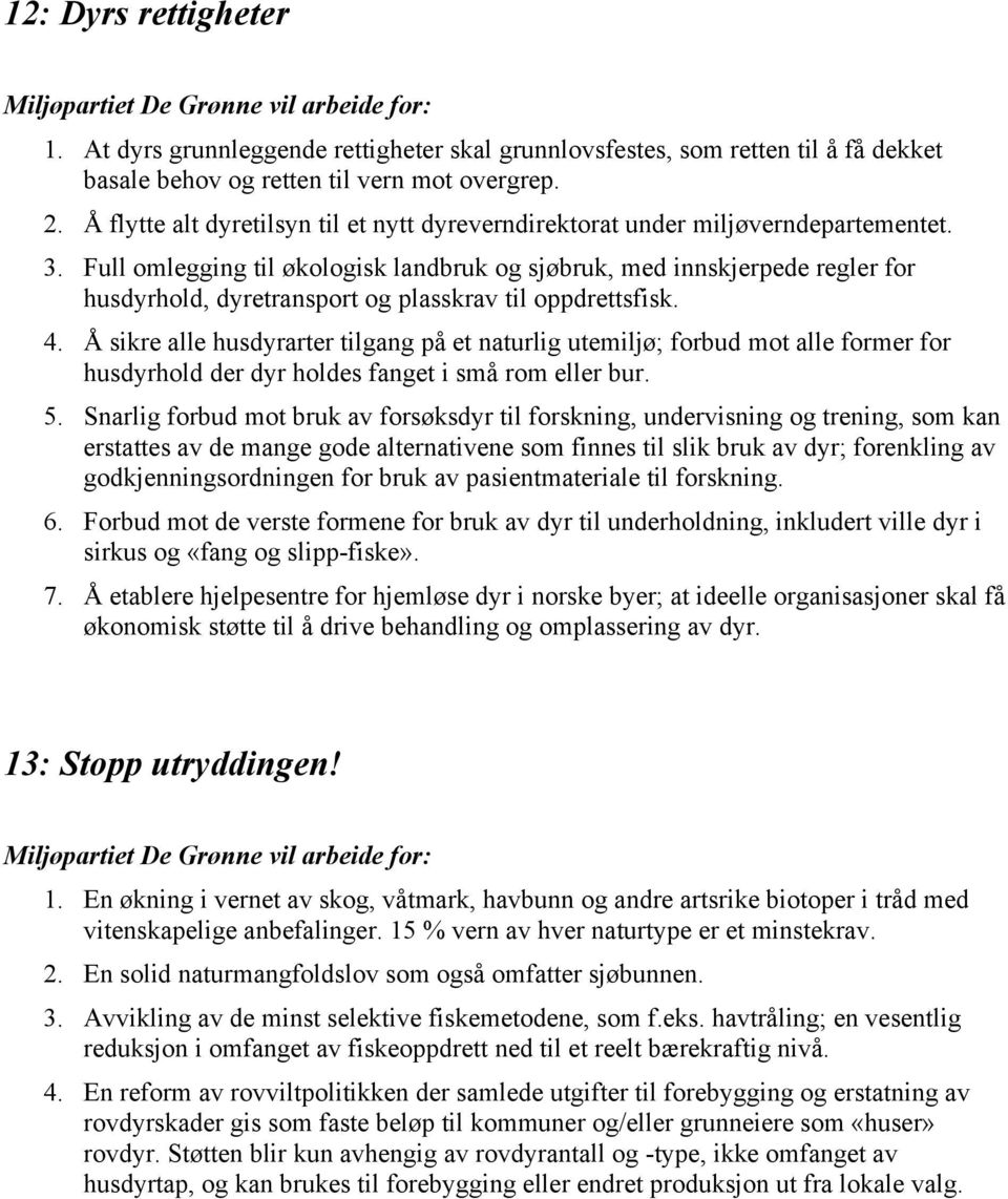 Full omlegging til økologisk landbruk og sjøbruk, med innskjerpede regler for husdyrhold, dyretransport og plasskrav til oppdrettsfisk. 4.