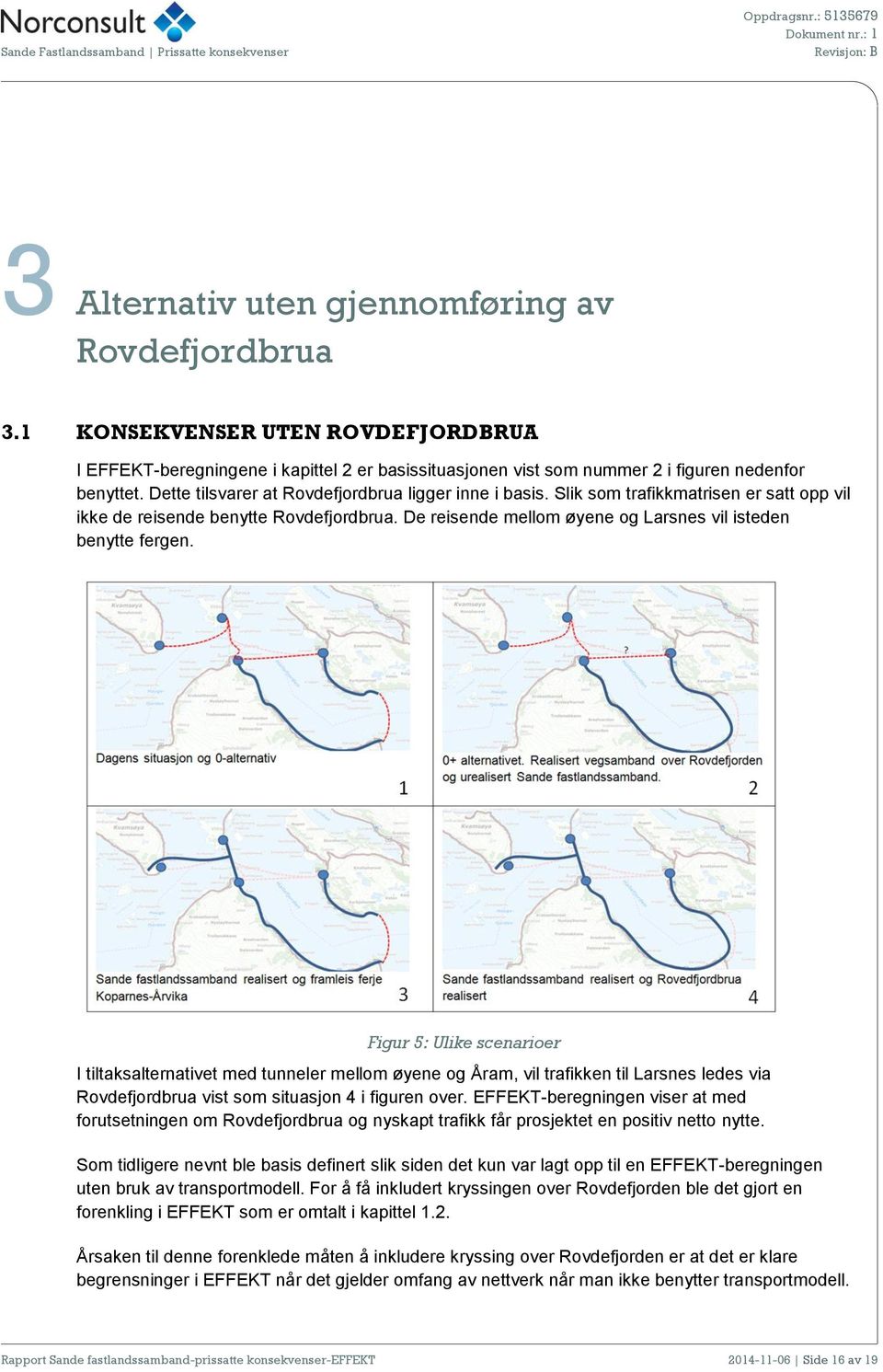 Figur 5: Ulike scenarioer I tiltaksalternativet med tunneler mellom øyene og Åram, vil trafikken til Larsnes ledes via Rovdefjordbrua vist som situasjon 4 i figuren over.