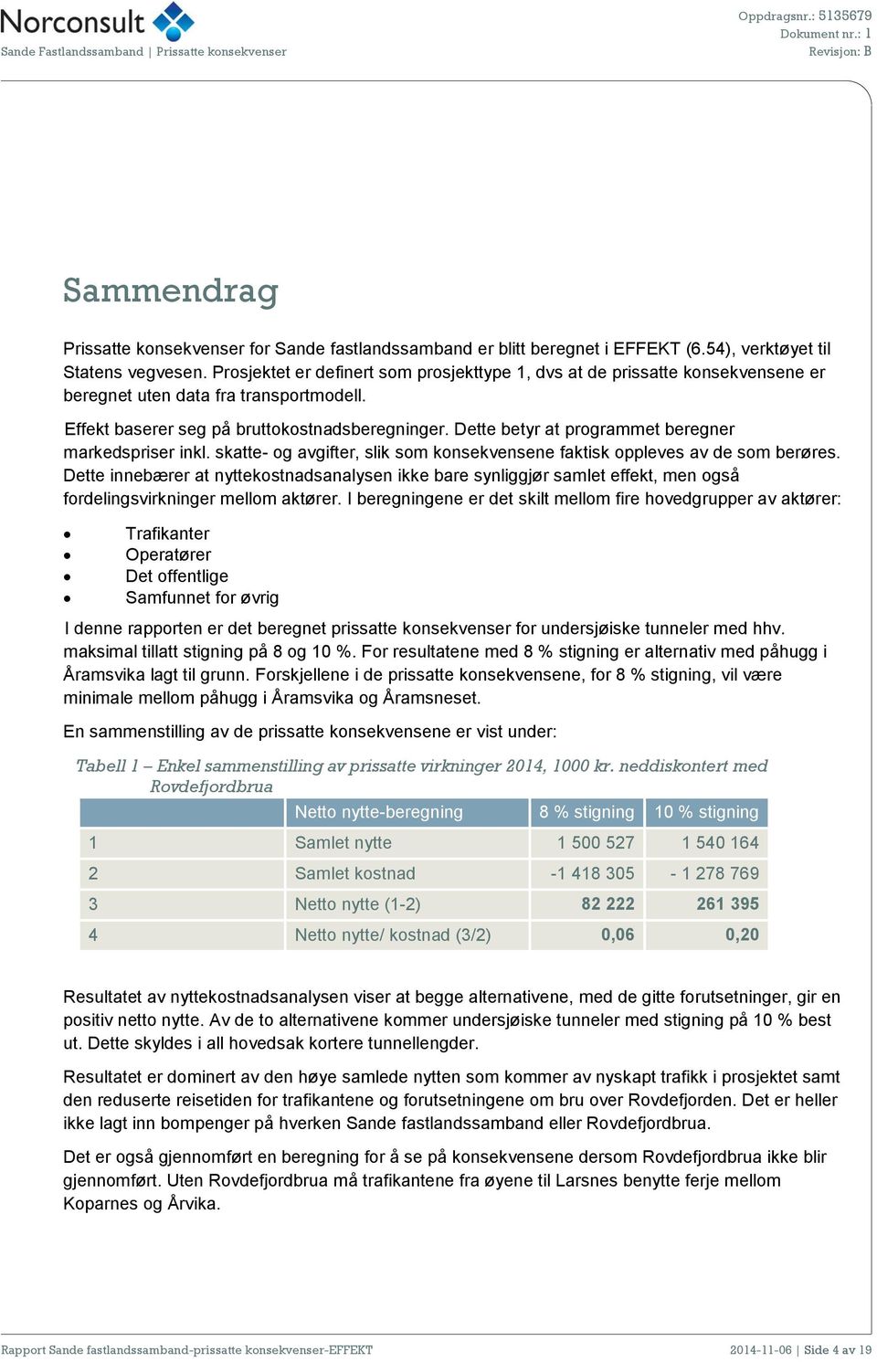 Dette betyr at programmet beregner markedspriser inkl. skatte- og avgifter, slik som konsekvensene faktisk oppleves av de som berøres.