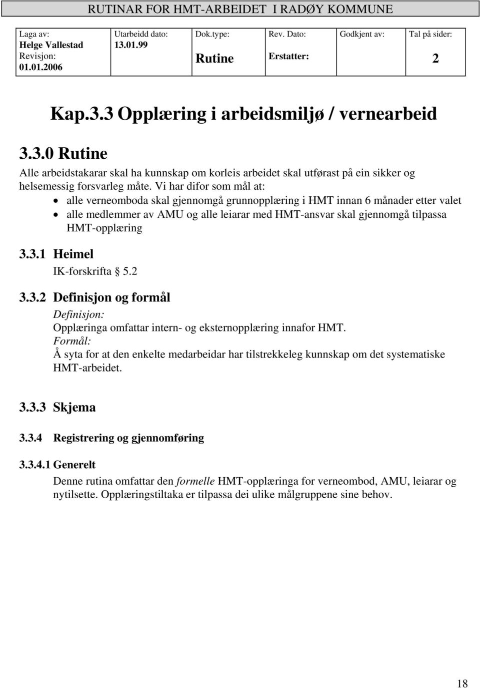 Vi har difor som mål at: alle verneomboda skal gjennomgå grunnopplæring i HMT innan 6 månader etter valet alle medlemmer av AMU og alle leiarar med HMT-ansvar skal gjennomgå tilpassa HMT-opplæring 3.