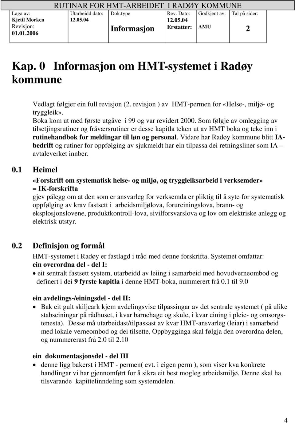 Som følgje av omlegging av tilsetjingsrutiner og fråværsrutiner er desse kapitla teken ut av HMT boka og teke inn i rutinehandbok for meldingar til løn og personal.