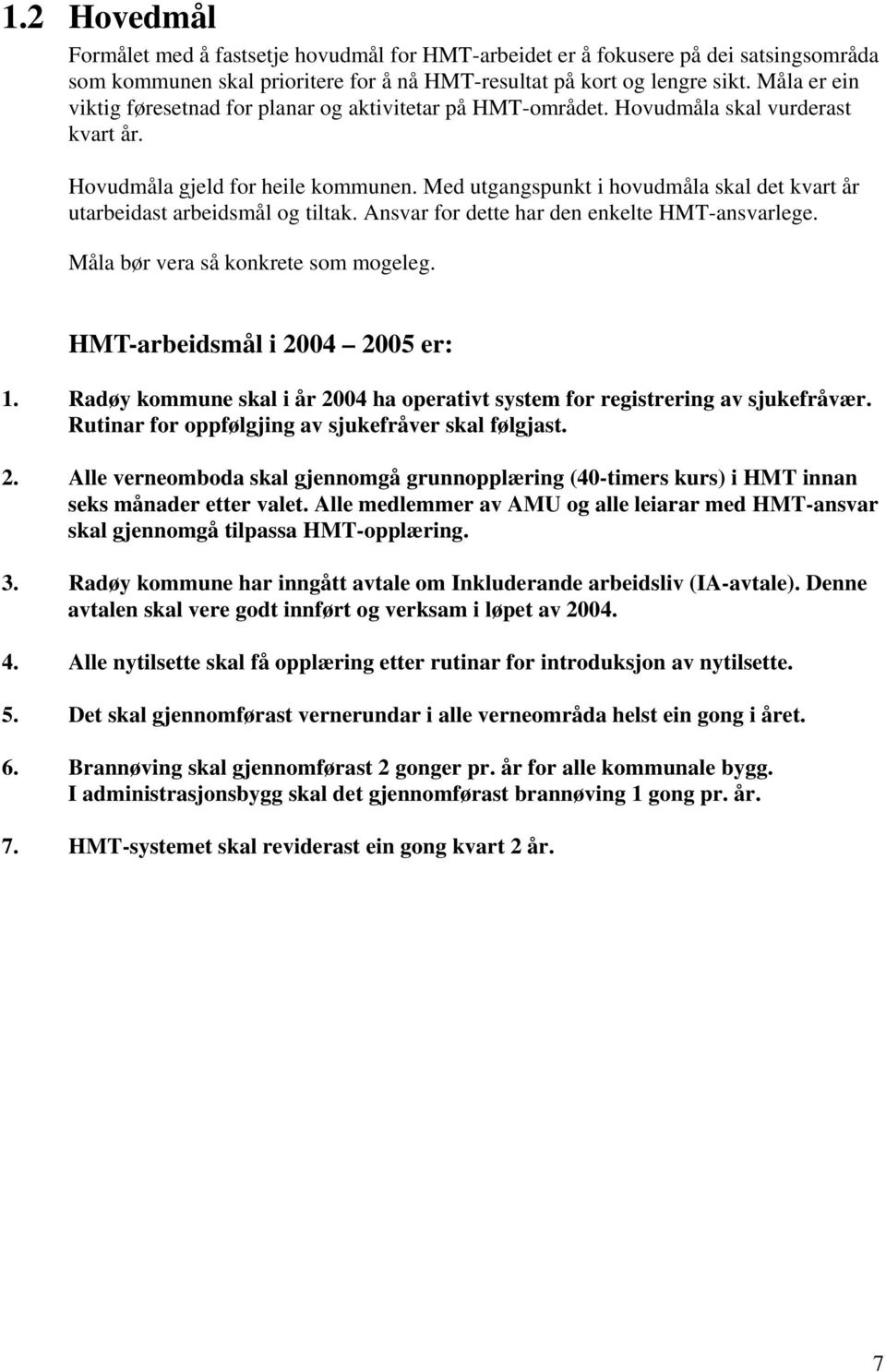 Med utgangspunkt i hovudmåla skal det kvart år utarbeidast arbeidsmål og tiltak. Ansvar for dette har den enkelte HMT-ansvarlege. Måla bør vera så konkrete som mogeleg.