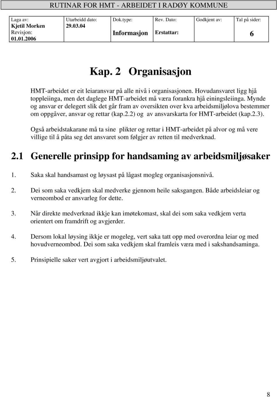 Mynde og ansvar er delegert slik det går fram av oversikten over kva arbeidsmiljølova bestemmer om oppgåver, ansvar og rettar (kap.2.2) og av ansvarskarta for HMT-arbeidet (kap.2.3).