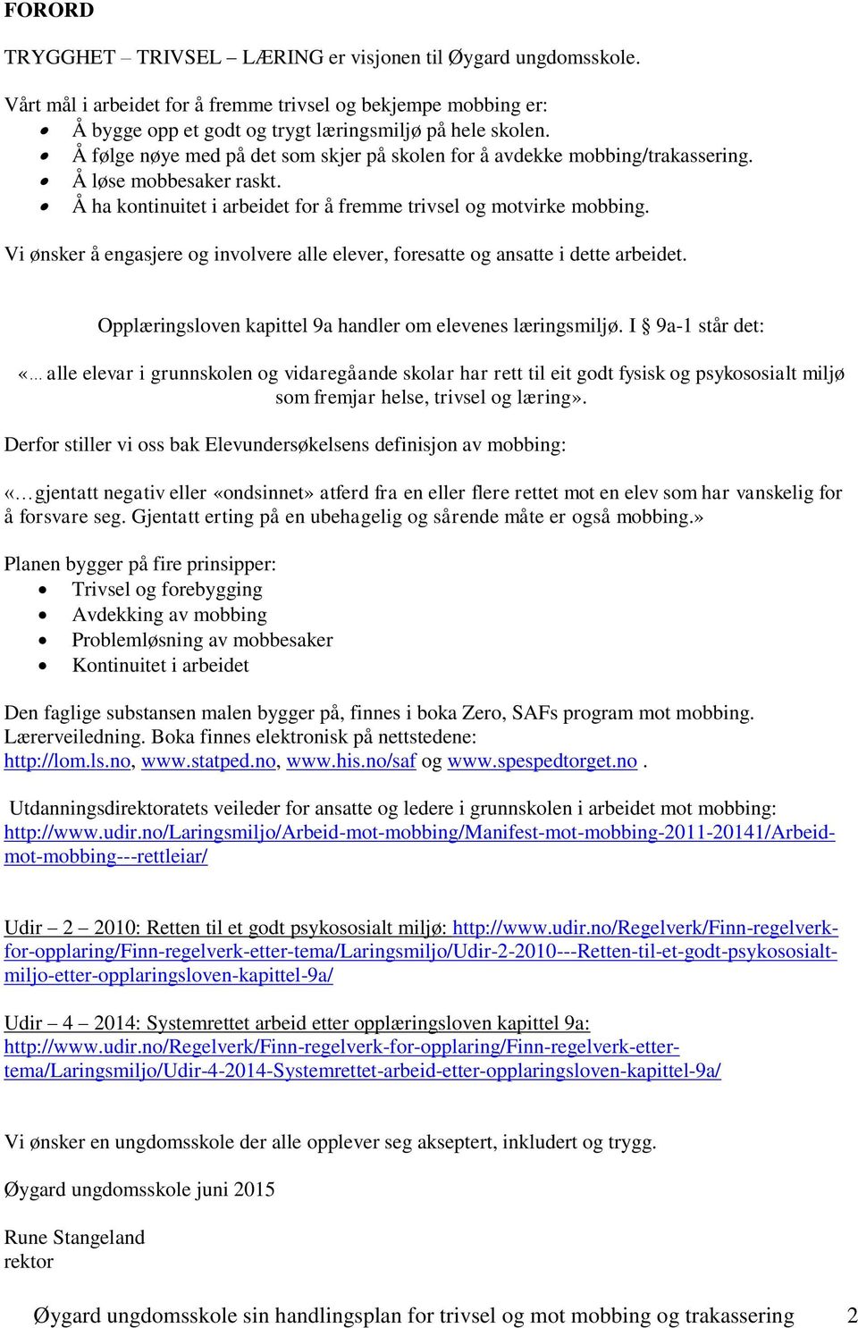 Vi ønsker å engasjere og involvere alle elever, foresatte og ansatte i dette arbeidet. Opplæringsloven kapittel 9a handler om elevenes læringsmiljø.