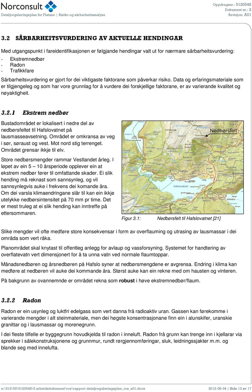 Data og erfaringsmateriale som er tilgjengeleg og som har vore grunnlag for å vurdere dei forskjellige faktorane, er av varierande kvalitet og nøyaktigheit. 3.2.