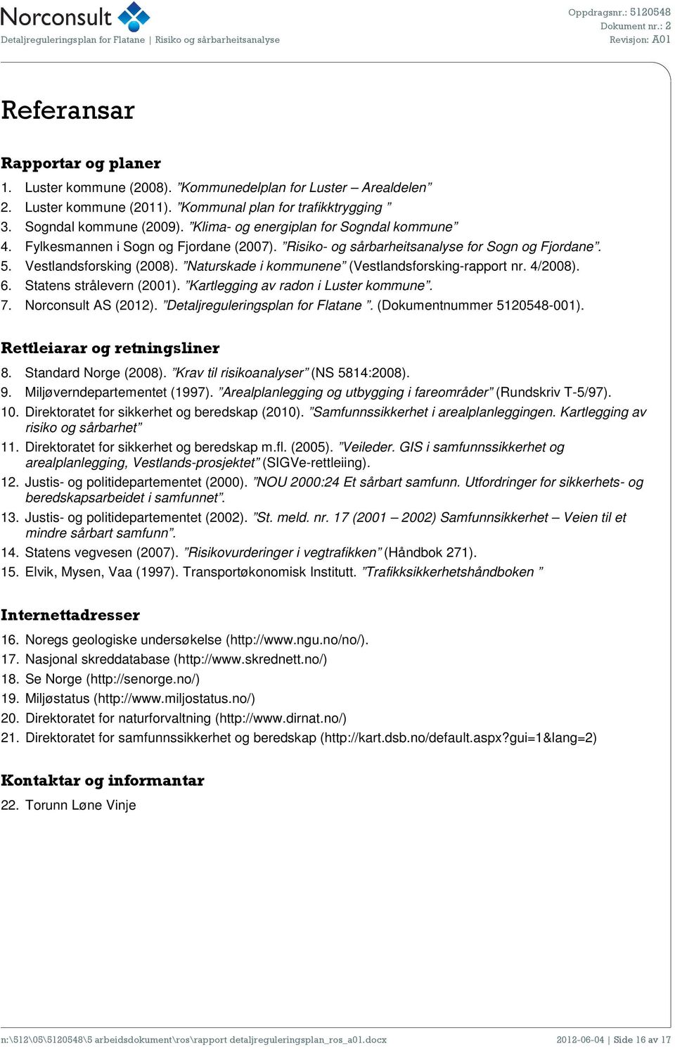 Naturskade i kommunene (Vestlandsforsking-rapport nr. 4/2008). 6. Statens strålevern (2001). Kartlegging av radon i Luster kommune. 7. Norconsult AS (2012). Detaljreguleringsplan for Flatane.