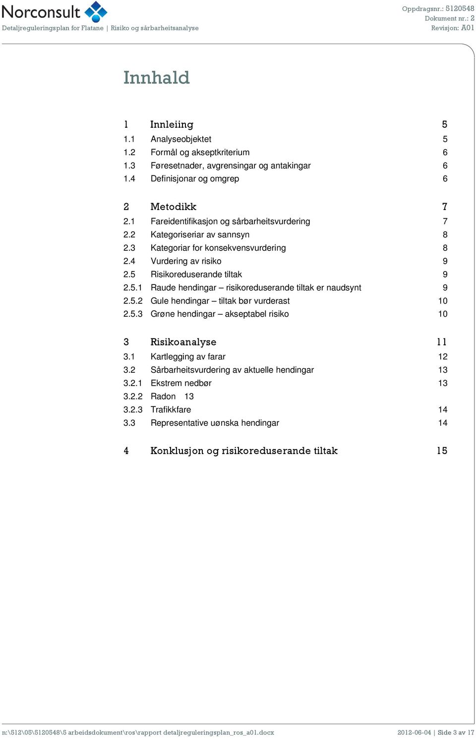 Risikoreduserande tiltak 9 2.5.1 Raude hendingar risikoreduserande tiltak er naudsynt 9 2.5.2 Gule hendingar tiltak bør vurderast 10 2.5.3 Grøne hendingar akseptabel risiko 10 3 Risikoanalyse 11 3.