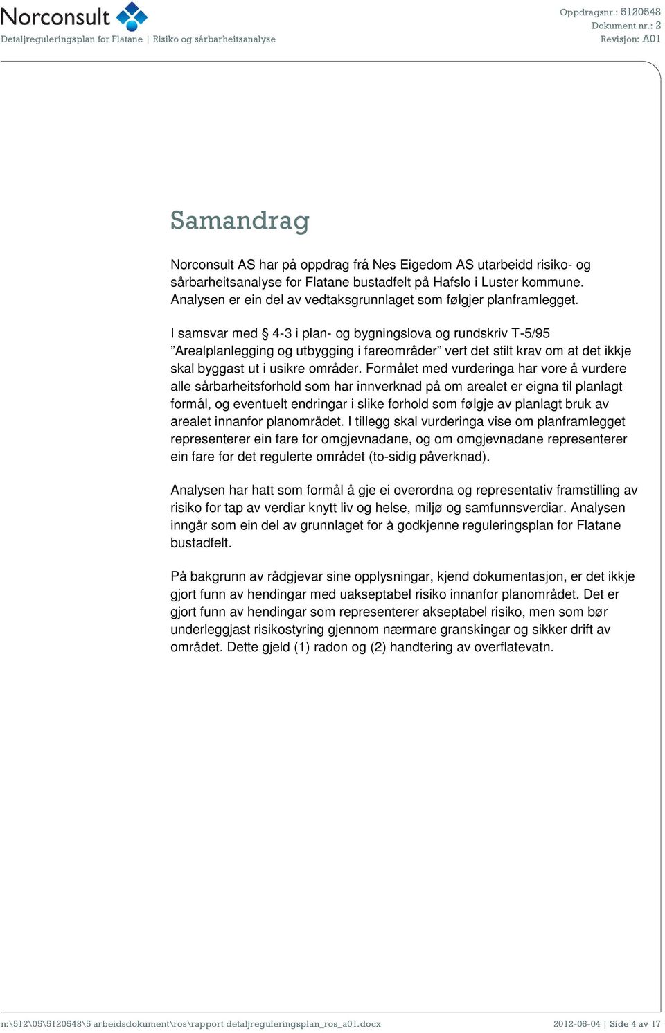 I samsvar med 4-3 i plan- og bygningslova og rundskriv T-5/95 Arealplanlegging og utbygging i fareområder vert det stilt krav om at det ikkje skal byggast ut i usikre områder.