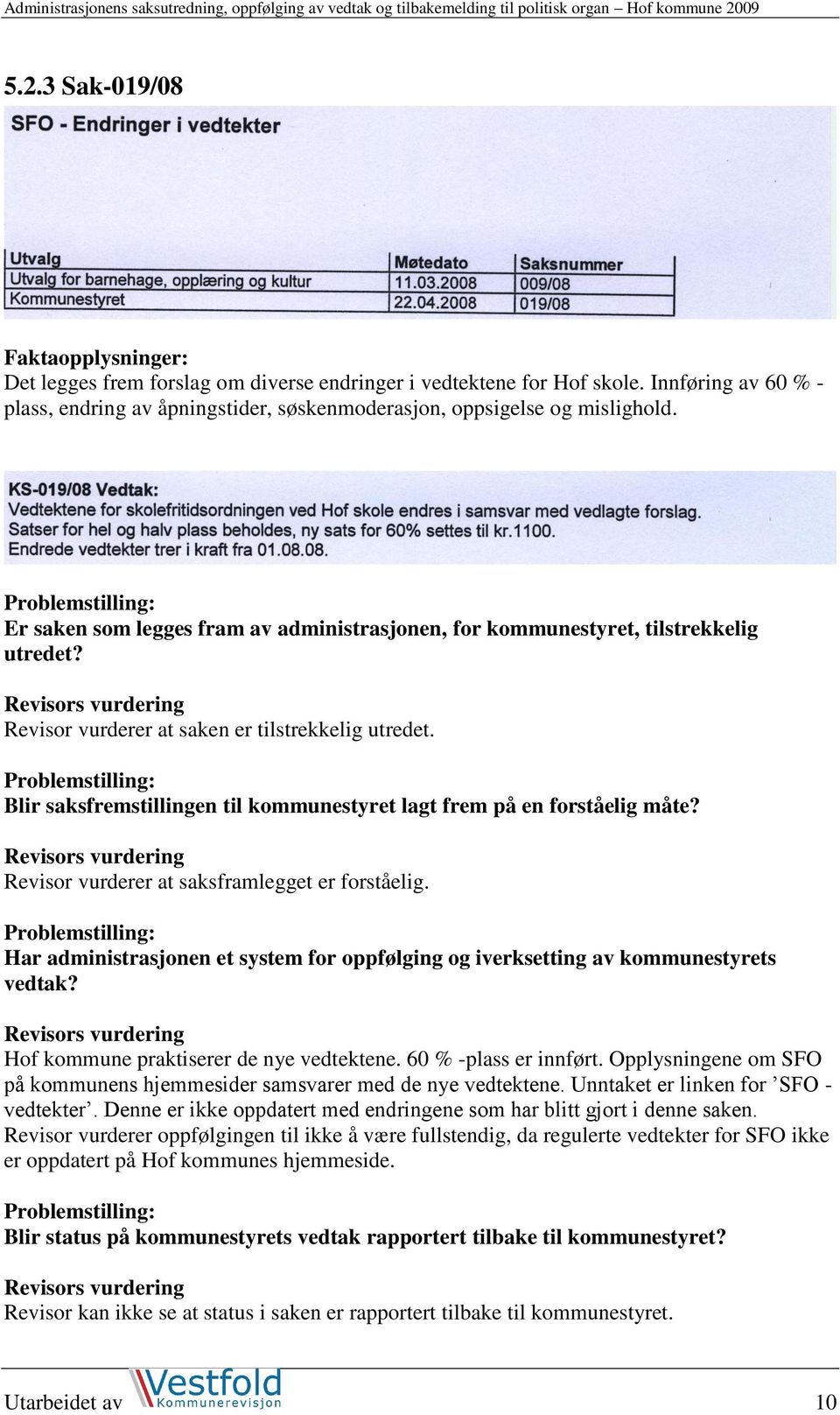 Hof kommune praktiserer de nye vedtektene. 60 % -plass er innført. Opplysningene om SFO på kommunens hjemmesider samsvarer med de nye vedtektene.