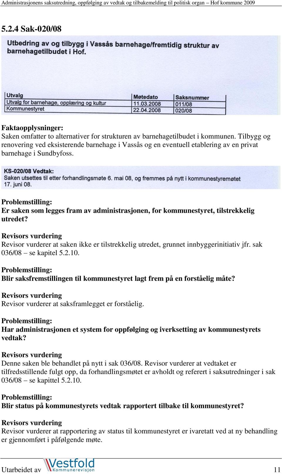 Revisor vurderer at saken ikke er tilstrekkelig utredet, grunnet innbyggerinitiativ jfr. sak 036/08 se kapitel 5.2.10. Denne saken ble behandlet på nytt i sak 036/08.