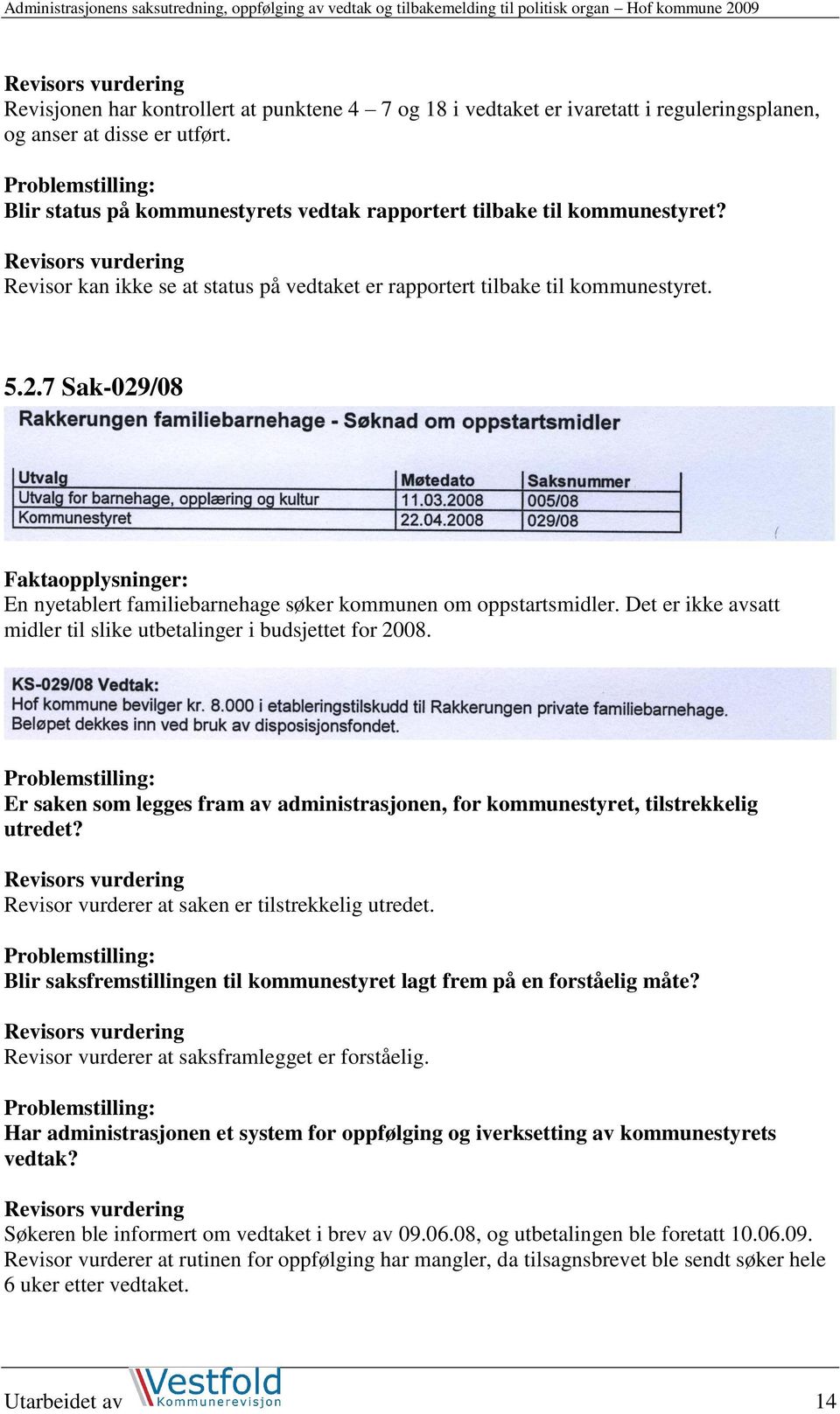 7 Sak-029/08 En nyetablert familiebarnehage søker kommunen om oppstartsmidler. Det er ikke avsatt midler til slike utbetalinger i budsjettet for 2008.