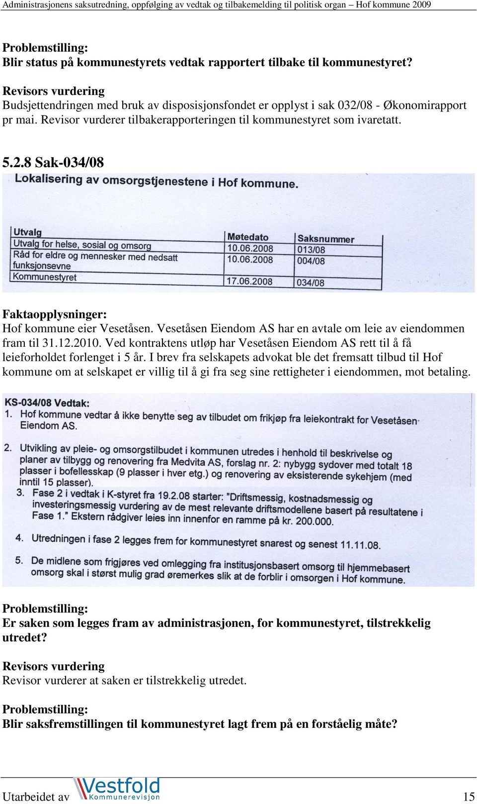 Vesetåsen Eiendom AS har en avtale om leie av eiendommen fram til 31.12.2010.