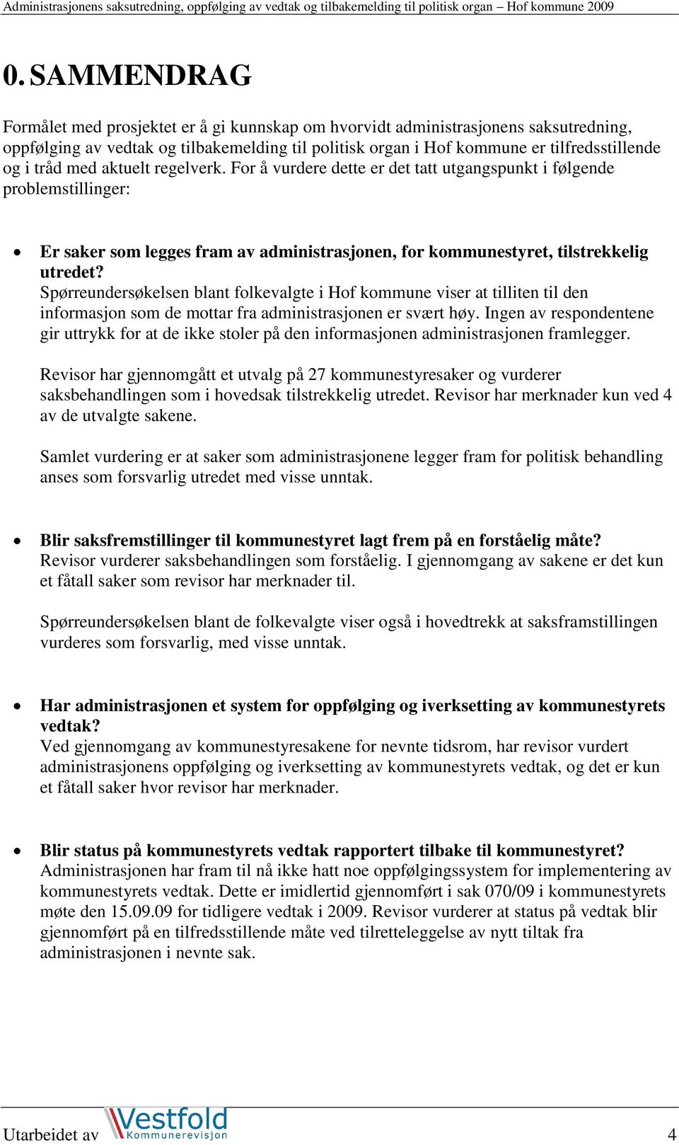 For å vurdere dette er det tatt utgangspunkt i følgende problemstillinger: Er saker som legges fram av administrasjonen, for kommunestyret, tilstrekkelig Spørreundersøkelsen blant folkevalgte i Hof