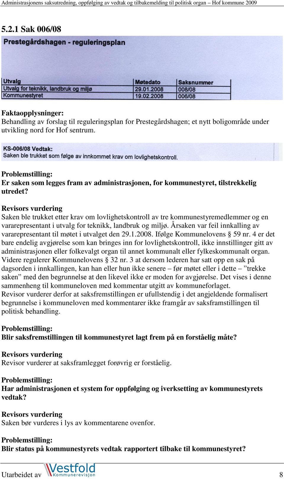 Årsaken var feil innkalling av vararepresentant til møtet i utvalget den 29.1.2008. Ifølge Kommunelovens 59 nr.