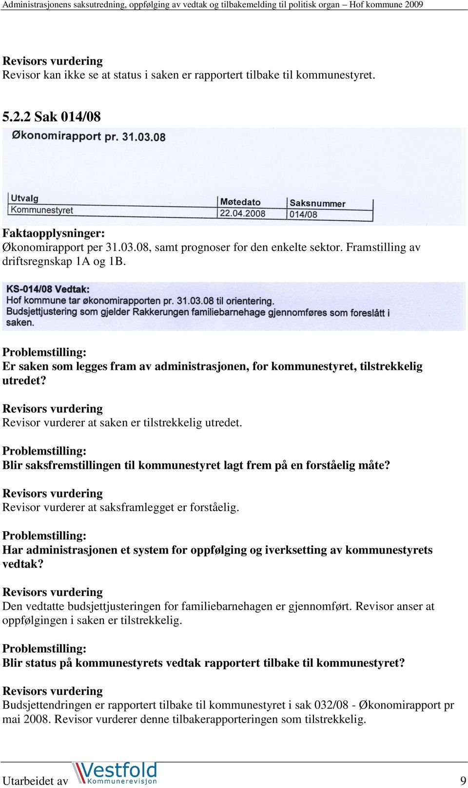 Den vedtatte budsjettjusteringen for familiebarnehagen er gjennomført. Revisor anser at oppfølgingen i saken er tilstrekkelig.