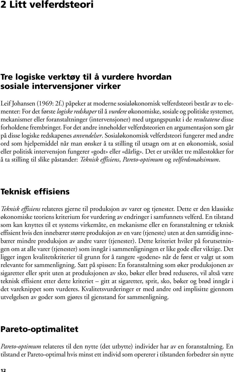 (intervensjoner) med utgangspunkt i de resultatene disse forholdene frembringer. For det andre inneholder velferdsteorien en argumentasjon som går på disse logiske redskapenes anvendelser.