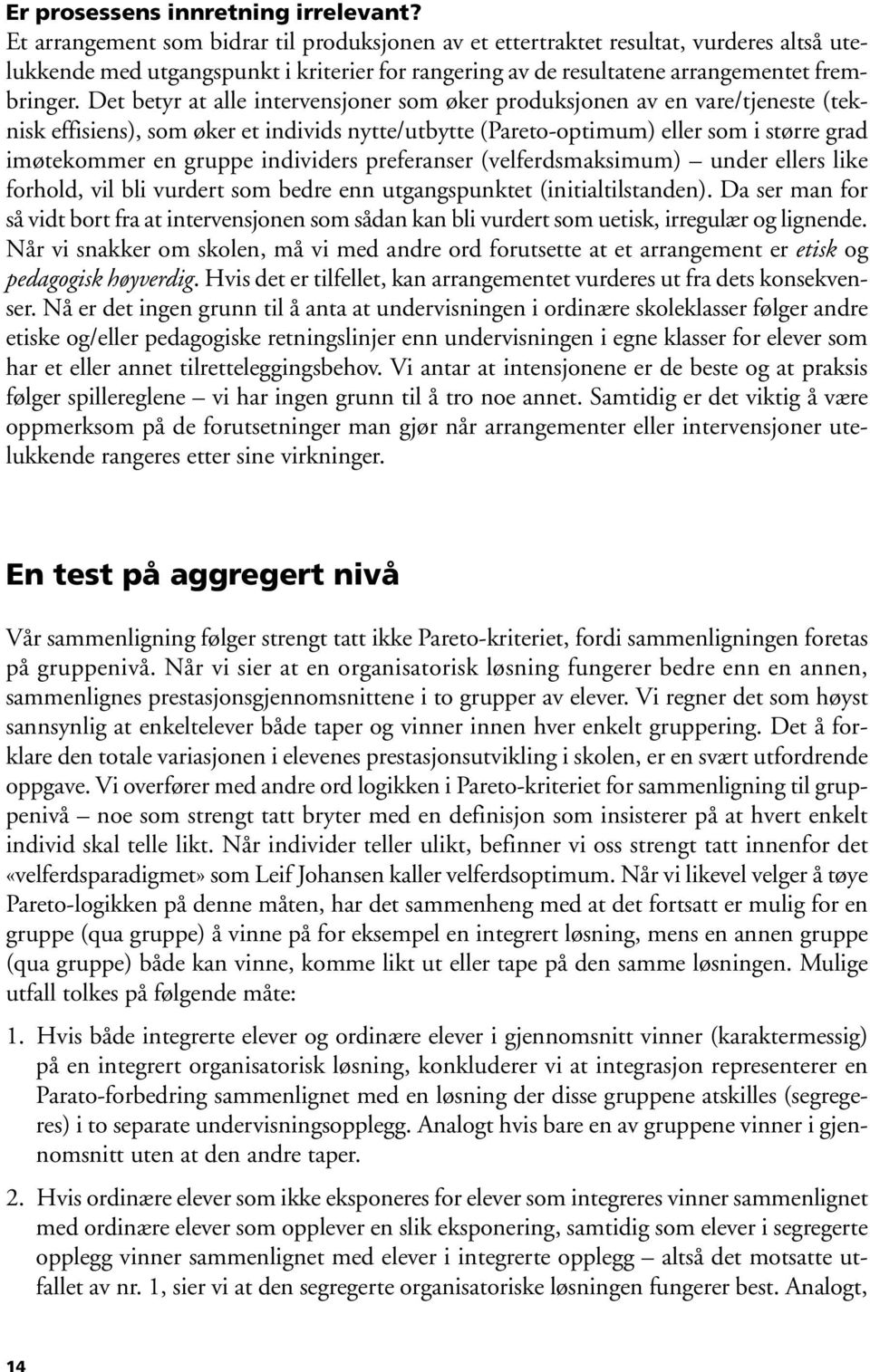 Det betyr at alle intervensjoner som øker produksjonen av en vare/tjeneste (teknisk effisiens), som øker et individs nytte/utbytte (Pareto-optimum) eller som i større grad imøtekommer en gruppe