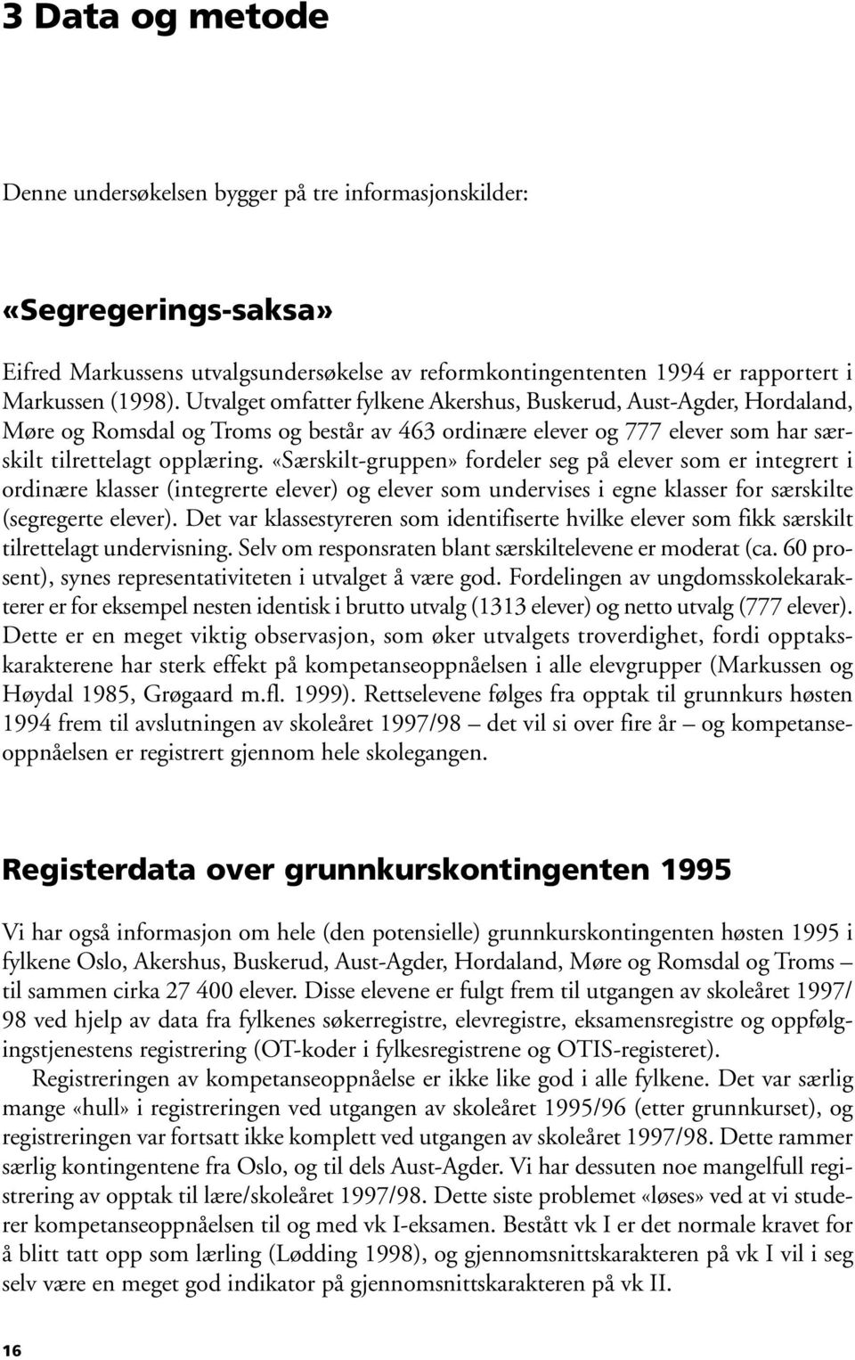 «Særskilt-gruppen» fordeler seg på elever som er integrert i ordinære klasser (integrerte elever) og elever som undervises i egne klasser for særskilte (segregerte elever).