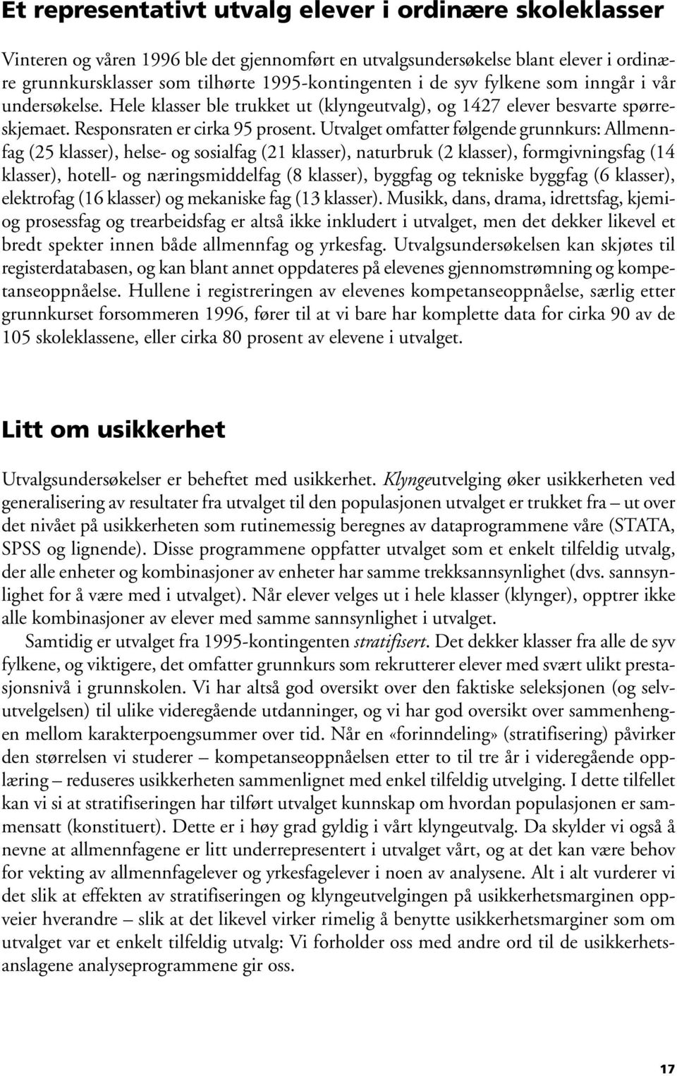 Utvalget omfatter følgende grunnkurs: Allmennfag (25 klasser), helse- og sosialfag (21 klasser), naturbruk (2 klasser), formgivningsfag (14 klasser), hotell- og næringsmiddelfag (8 klasser), byggfag