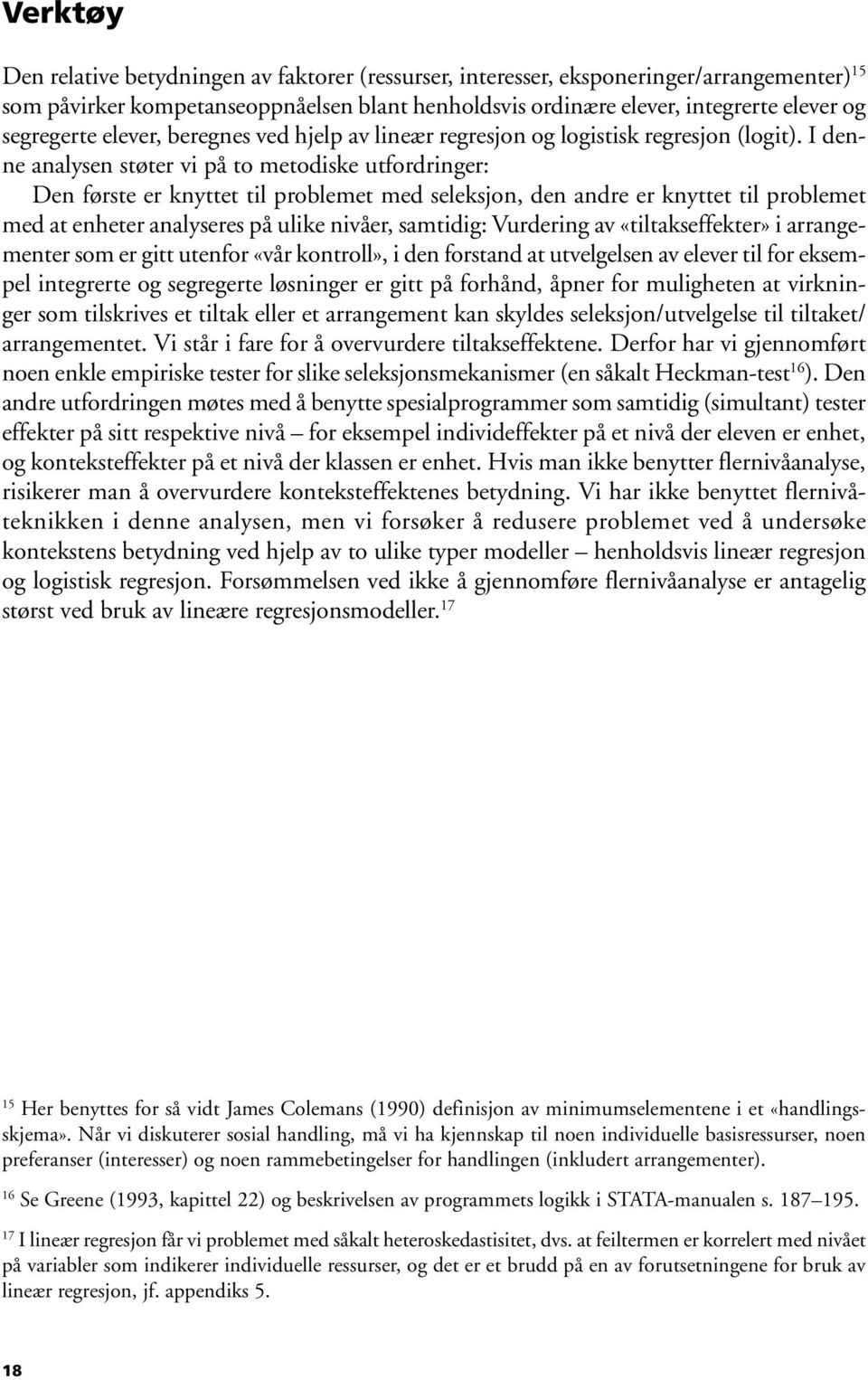 I denne analysen støter vi på to metodiske utfordringer: Den første er knyttet til problemet med seleksjon, den andre er knyttet til problemet med at enheter analyseres på ulike nivåer, samtidig: