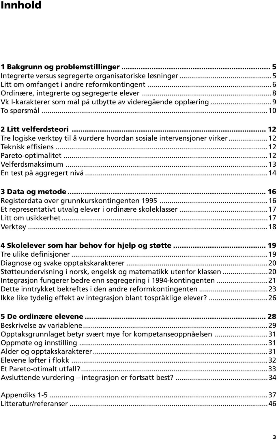 ..12 Teknisk effisiens...12 Pareto-optimalitet...12 Velferdsmaksimum...13 En test på aggregert nivå...14 3 Data og metode... 16 Registerdata over grunnkurskontingenten 1995.