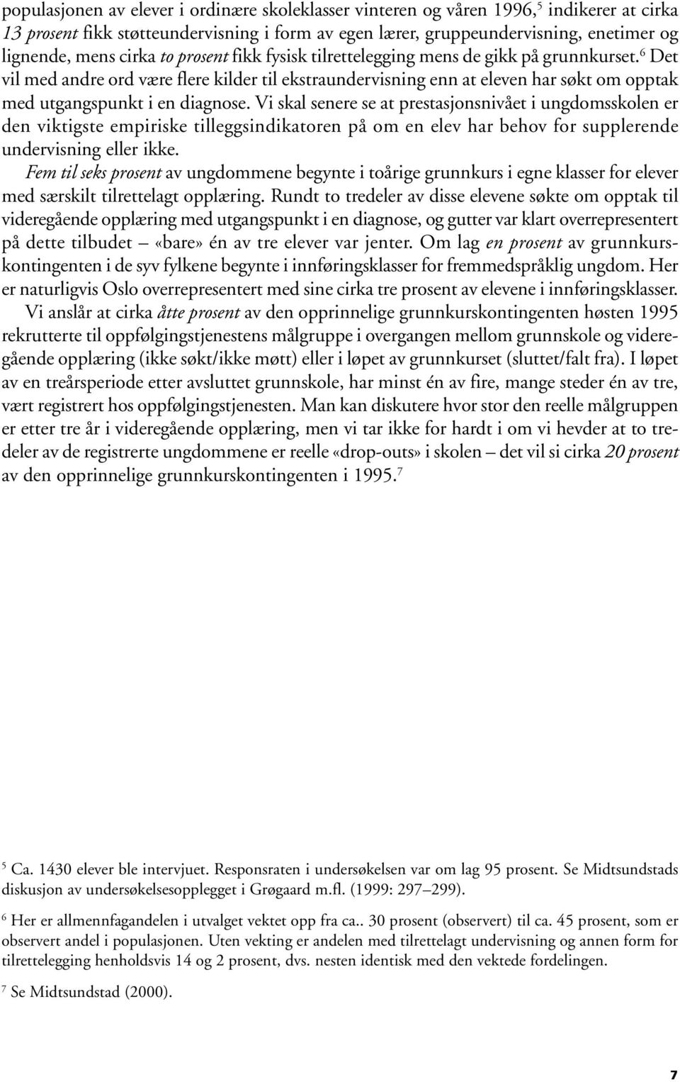 6 Det vil med andre ord være flere kilder til ekstraundervisning enn at eleven har søkt om opptak med utgangspunkt i en diagnose.