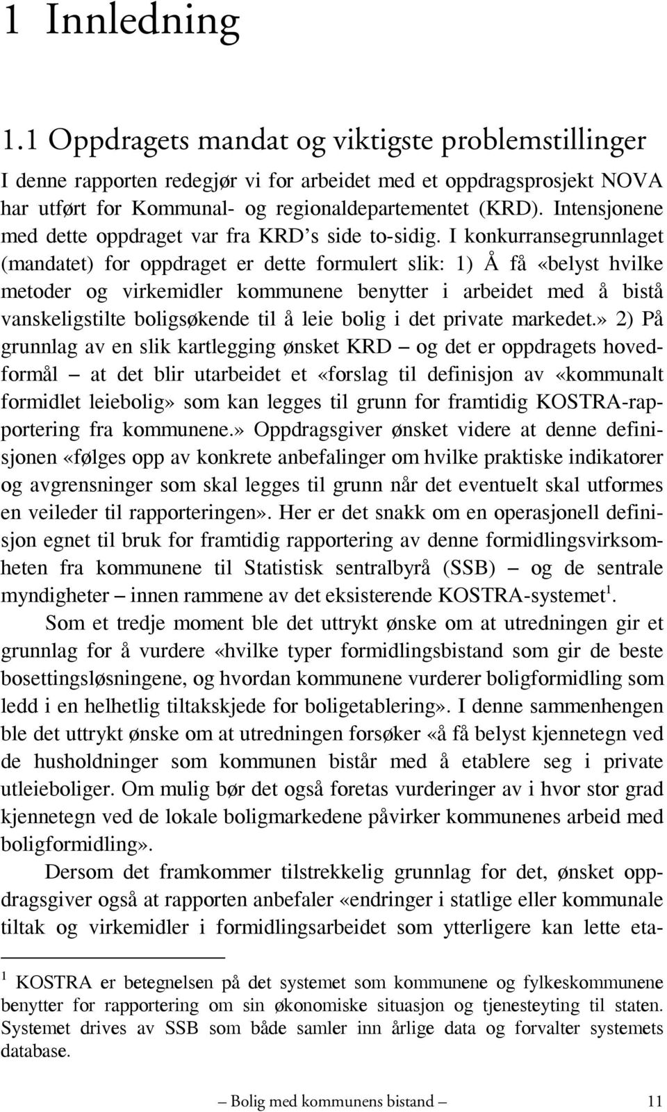 I konkurransegrunnlaget (mandatet) for oppdraget er dette formulert slik: 1) Å få «belyst hvilke metoder og virkemidler kommunene benytter i arbeidet med å bistå vanskeligstilte boligsøkende til å