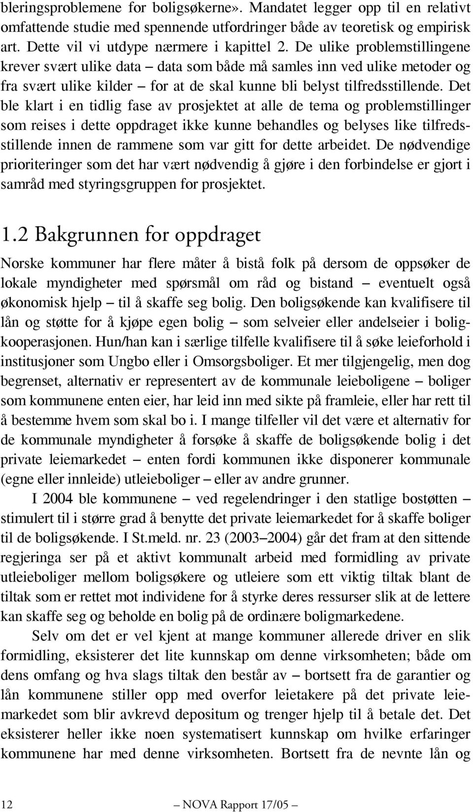 Det ble klart i en tidlig fase av prosjektet at alle de tema og problemstillinger som reises i dette oppdraget ikke kunne behandles og belyses like tilfredsstillende innen de rammene som var gitt for