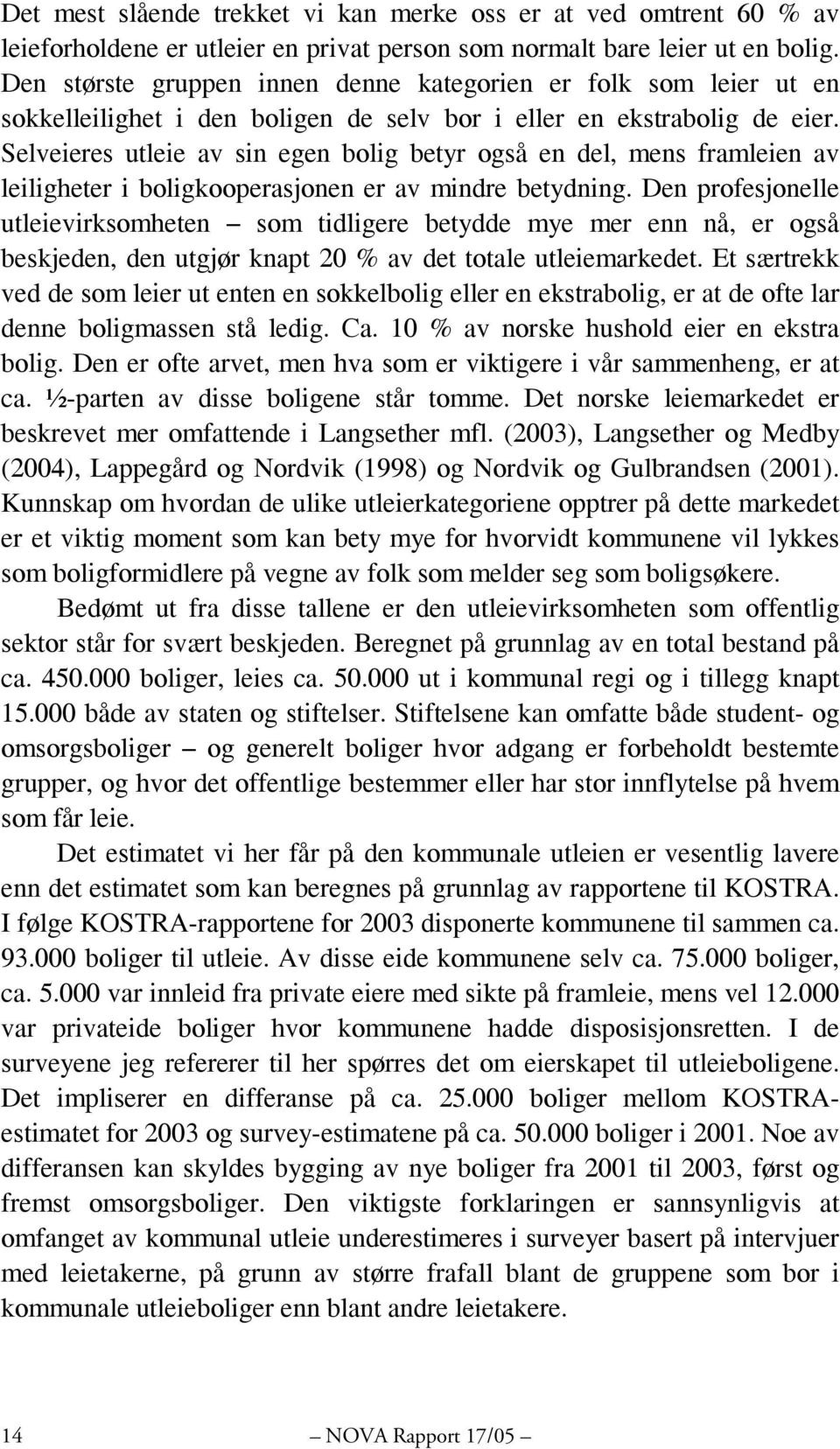 Selveieres utleie av sin egen bolig betyr også en del, mens framleien av leiligheter i boligkooperasjonen er av mindre betydning.