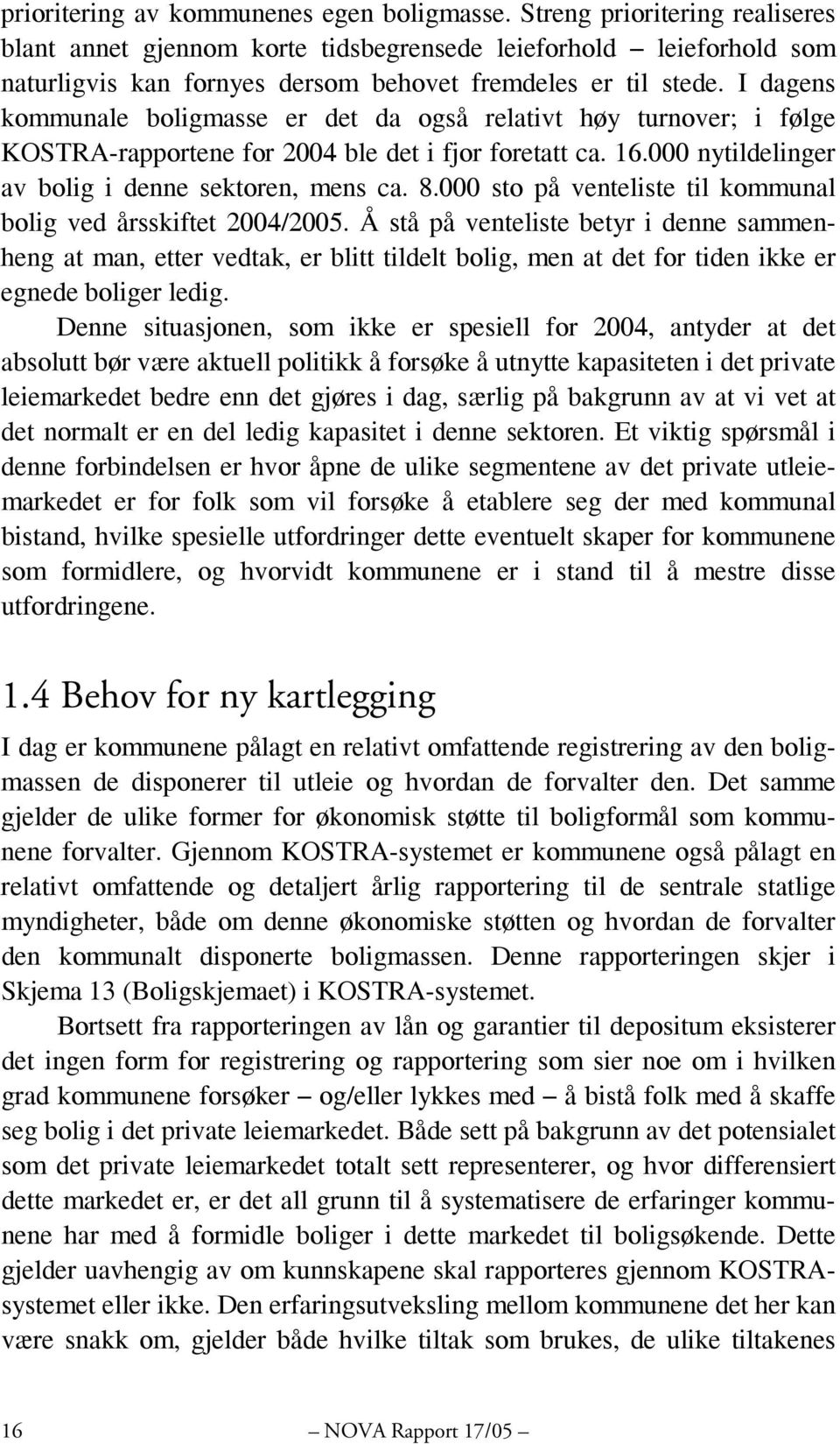 I dagens kommunale boligmasse er det da også relativt høy turnover; i følge KOSTRA-rapportene for 2004 ble det i fjor foretatt ca. 16.000 nytildelinger av bolig i denne sektoren, mens ca. 8.