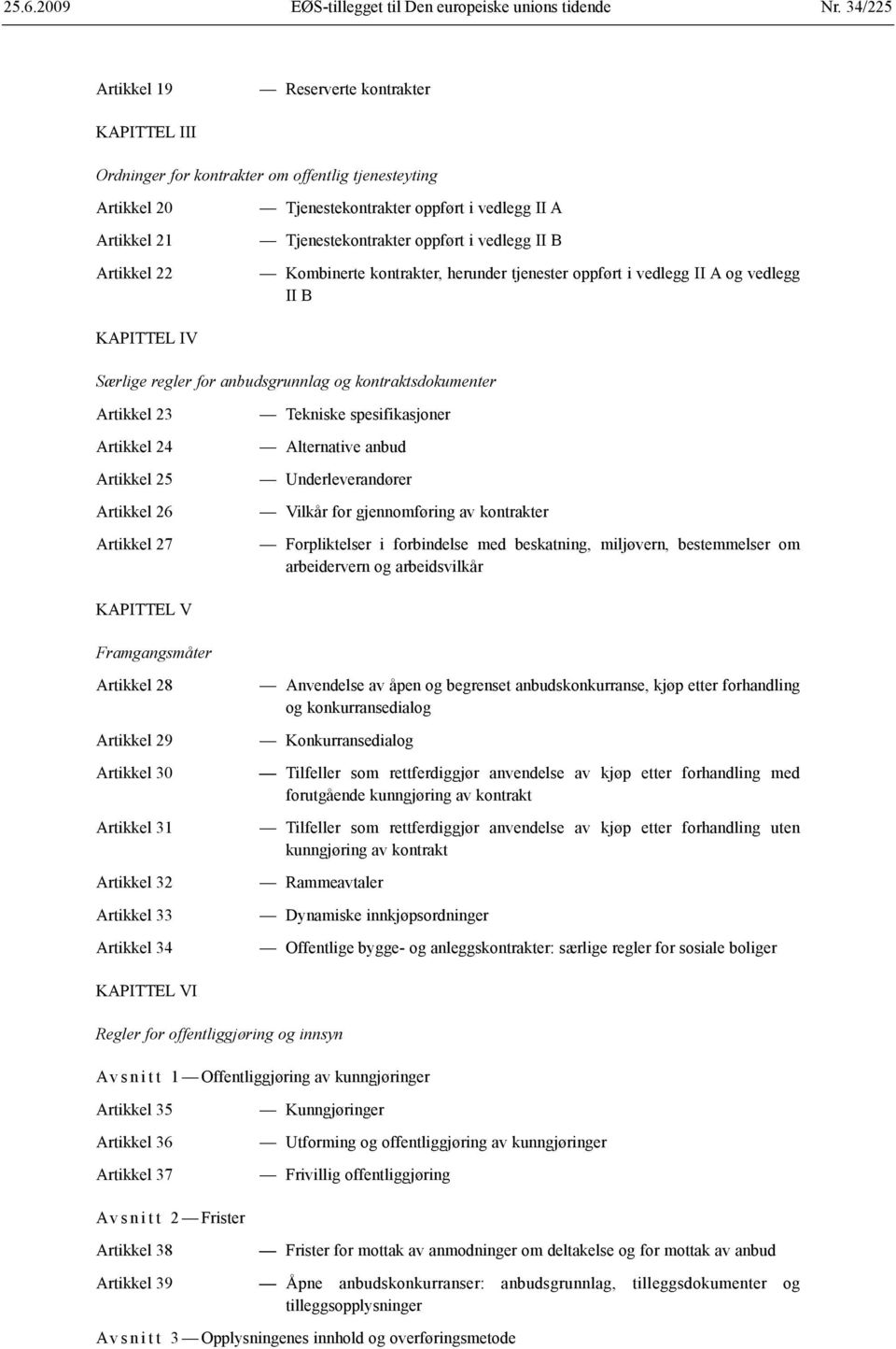 Tjenestekontrakter oppført i vedlegg II B Kombinerte kontrakter, herunder tjenester oppført i vedlegg II A og vedlegg II B KAPITTEL IV Særlige regler for anbudsgrunnlag og kontraktsdokumenter