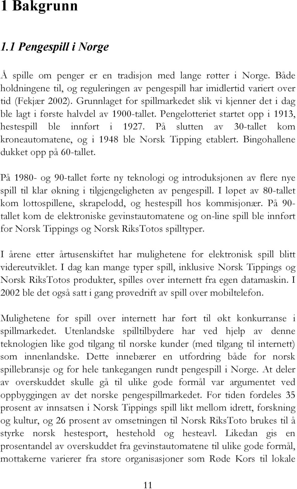 På slutten av 30-tallet kom kroneautomatene, og i 1948 ble Norsk Tipping etablert. Bingohallene dukket opp på 60-tallet.